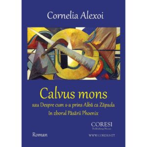 Cornelia Alexoi - Calvus Mons sau Despre cum s-a prins Albă ca Zăpada în zborul Păsării Phoenix. Roman - [978-606-996-253-4]